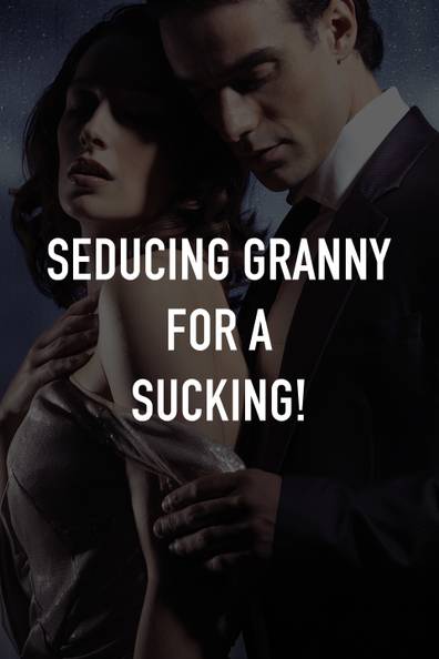 bill kamp recommends Grandma Seduced Me