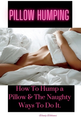 alex payan recommends How To Hump A Pillow