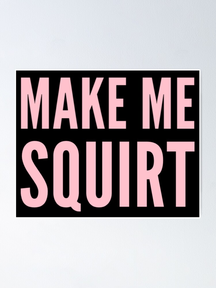 amy hor recommends Make Me Squirt